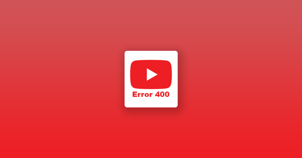 fix youtube error 400