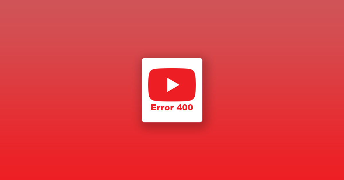 fix youtube error 400